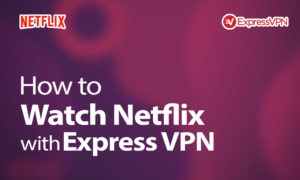 Watch Netflix With ExpressVPN