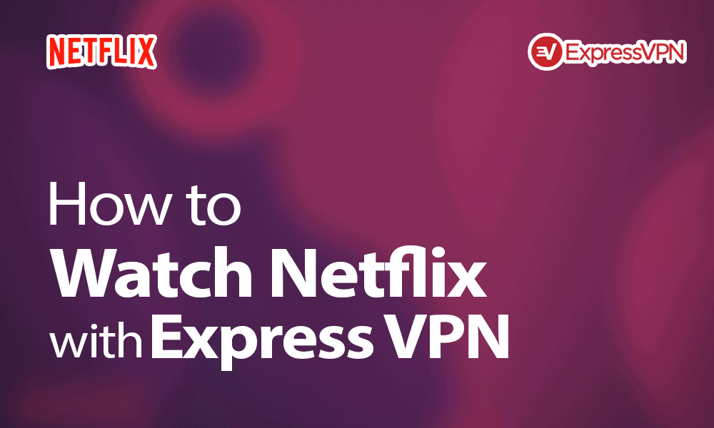 How to watch Netflix with ExpressVPN